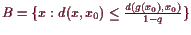 \bgroup\color{demo}$ B=\{x:d(x,x_0)\leq \frac{d(g(x_0),x_0)}{1-q}\}$\egroup