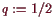 \bgroup\color{demo}$ q:=1/2$\egroup