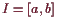 \bgroup\color{demo}$ I=[a,b]$\egroup