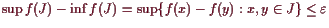 \bgroup\color{demo}$ \sup f(J)-\inf f(J)=\sup\{f(x)-f(y):x,y\in J\}\leq\varepsilon $\egroup