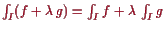 \bgroup\color{proclaim}$ \int_I (f+\lambda  g)=\int_I f+\lambda  \int_I g$\egroup