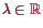 \bgroup\color{proclaim}$ \lambda \in\mathbb{R}$\egroup