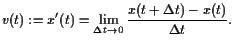 $\displaystyle v(t):=x'(t)=\lim_{\Delta t\to 0}\frac{x(t+\Delta t)-x(t)}{\Delta t}.
$