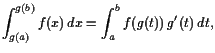 $\displaystyle \int_{g(a)}^{g(b)}f(x) dx=\int_a^b f(g(t)) g'(t) dt,
$