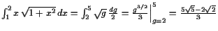 $ \int_1^2 x \sqrt{1+x^2} dx=\int_2^5 \sqrt{g} \frac{dg}{2}
=\Bigl.\frac{g^{3/2}}{3}\Bigr\vert _{g=2}^5=\frac{5\sqrt{5}-2\sqrt{2}}3$