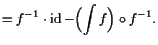 $\displaystyle = f^{-1}\cdot \operatorname{id}- \Bigl(\int f\Bigr)\o f^{-1}.$