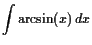 $\displaystyle \int\arcsin(x) dx$