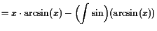 $\displaystyle =x\cdot\arcsin(x)-\Bigl(\int\sin\Bigr)(\arcsin(x))$