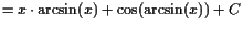 $\displaystyle =x\cdot\arcsin(x)+\cos(\arcsin(x))+C$