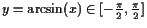 $ y=\arcsin(x)\in [-\frac{\pi}2,\frac{\pi}2]$