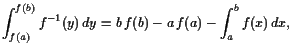 $\displaystyle \int_{f(a)}^{f(b)} f^{-1}(y) dy=b f(b)-a f(a)-\int_a^b f(x) dx,
$