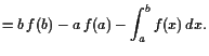 $\displaystyle = b f(b) - a f(a) - \int_a^b f(x) dx.$