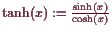 \bgroup\color{demo}$ \tanh(x):=\frac{\sinh(x)}{\cosh(x)}$\egroup