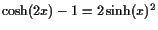 $ \cosh(2x)-1=2\sinh(x)^2$