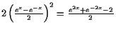 $ 2\left(\frac{e^x-e^{-x}}2\right)^2=\frac{e^{2x}+e^{-2x}-2}{2}$