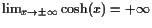 $ \lim_{x\to\pm{\infty}}\cosh(x)=+{\infty}$