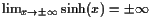 $ \lim_{x\to\pm{\infty}}\sinh(x)=\pm{\infty}$
