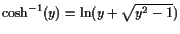 $ \cosh^{-1}(y)=\operatorname{ln}(y+\sqrt{y^2-1})$