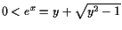 $ 0<e^x=y+\sqrt{y^2-1}$