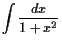 $\displaystyle \int \frac{dx}{1+x^2}$