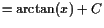 $\displaystyle = \arctan(x)+C$