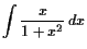 $\displaystyle \int \frac{x}{1+x^2} dx$