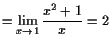 $\displaystyle = \lim_{x\to 1} \frac{x^2+1}{x} = 2$