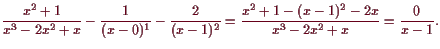 \bgroup\color{demo}$\displaystyle \frac{x^2+1}{x^3-2x^2+x} - \frac{1}{(x-0)^1} - \frac{2}{(x-1)^2}
= \frac{x^2+1-(x-1)^2-2x}{x^3-2x^2+x}=\frac{0}{x-1}.
$\egroup