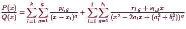 \bgroup\color{proclaim}$\displaystyle \frac{P(x)}{Q(x)} = \sum_{l=1}^k \sum_{g=1...
...m_{g=1}^{h_l}\frac{r_{l,g}+s_{l,g}x}{(x^2 - 2 a_l x + (a_l^2+b_l^2))^g}
$\egroup