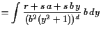$\displaystyle = \int \frac{r+s a+s b y}{(b^2(y^2+1))^d} b dy$