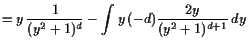 $\displaystyle = y \frac1{(y^2+1)^d} - \int y (-d)\frac{2y}{(y^2+1)^{d+1}} dy$