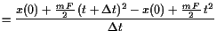 $\displaystyle = \frac{x(0)+\frac{m F}2  (t+\Delta t)^2-x(0)+\frac{m F}2  t^2}{\Delta t}$