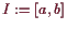 \bgroup\color{demo}$ I:=[a,b]$\egroup