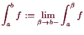 \bgroup\color{demo}$\displaystyle \int_a^b f := \lim_{\beta \to b-} \int_{a}^{\beta } f
$\egroup