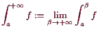 \bgroup\color{demo}$\displaystyle \int_a^{+{\infty}} f := \lim_{\beta \to+{\infty}} \int_a^{\beta } f
$\egroup