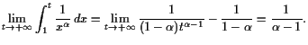 $\displaystyle \lim_{t\to +{\infty}}\int_1^t\frac1{x^\alpha } dx=\lim_{t\to+{\infty}}
\frac{1}{(1-\alpha )t^{\alpha -1}}-\frac1{1-\alpha }=\frac1{\alpha -1}.
$