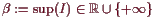 \bgroup\color{demo}$ \beta :=\sup(I)\in\mathbb{R}\cup\{+{\infty}\}$\egroup