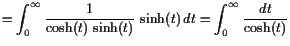 $\displaystyle = \int_0^{\infty}\frac1{\cosh(t) \sinh(t)} \sinh(t) dt = \int_0^{\infty}\frac{dt}{\cosh(t)}$