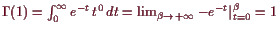 \bgroup\color{demo}$ \Gamma (1)=\int_0^{\infty}e^{-t} t^0 dt
= \lim_{\beta \to+{\infty}} -e^{-t}\vert _{t=0}^{\beta }=1$\egroup