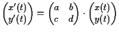 $\displaystyle \begin{pmatrix}x'(t)  y'(t) \end{pmatrix} = \begin{pmatrix}a & b  c & d \end{pmatrix}\cdot \begin{pmatrix}x(t)  y(t) \end{pmatrix}$