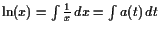 $ \operatorname{ln}(x)=\int \frac1{x} dx=\int a(t) dt$