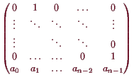 \bgroup\color{demo}$\displaystyle \begin{pmatrix}
0 & 1 & 0 & \hdots & 0 \\
\vd...
...& \hdots & 0 & 1 \\
a_0 & a_1 & \hdots & a_{n-2}& a_{n-1}
\end{pmatrix}$\egroup