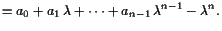 $\displaystyle = a_0 + a_1 \lambda + \dots + a_{n-1} \lambda ^{n-1}-\lambda ^{n}.$