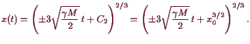 \bgroup\color{demo}$\displaystyle x(t)=\left(\pm3\sqrt{\frac{\gamma M}{2}} t+C_...
...)^{2/3}
=\left(\pm3\sqrt{\frac{\gamma M}{2}} t+x_0^{3/2}\right)^{2/3}.
$\egroup