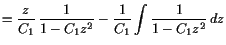 $\displaystyle = \frac{z}{C_1} \frac{1}{1-C_1 z^2} - \frac1{C_1}\int \frac{1}{1-C_1 z^2} dz$