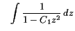 $\displaystyle \quad \int \frac{1}{1-C_1 z^2} dz$