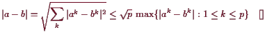 \bgroup\color{demo}$\displaystyle \vert a-b\vert = \sqrt{\sum_k \vert a^k-b^k\vert^2}
\leq \sqrt{p} \max\{\vert a^k-b^k\vert:1\leq k\leq p\}{\rm\quad[]}
$\egroup