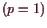 \bgroup\color{demo}$ (p=1)$\egroup