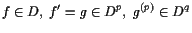 $\displaystyle f\in D,\; f'=g\in D^p,\; g^{(p)}\in D^q$