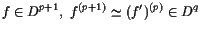 $\displaystyle f\in D^{p+1},\; f^{(p+1)}\simeq (f')^{(p)}\in D^q$